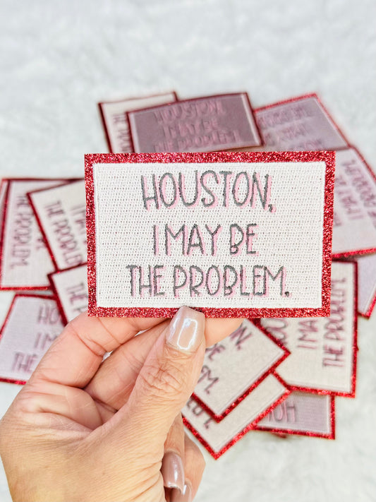 Houston, I May Be The Problem Embroidered Patch 